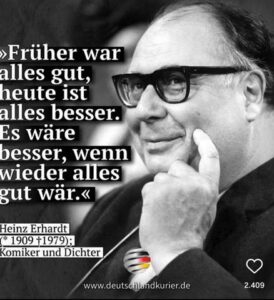 Früher wa alles gut, heute ist alles besser. Es wäre besser, wenn wieder alles gut wäre.