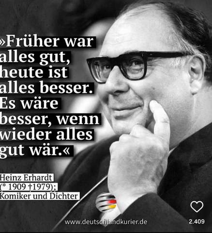 Früher wa alles gut, heute ist alles besser. Es wäre besser, wenn wieder alles gut wäre.